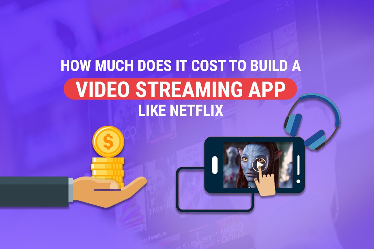 How Much Does It Cost To Develop An App Like Netflix 2022?